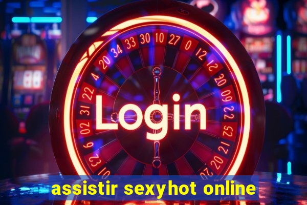 assistir sexyhot online